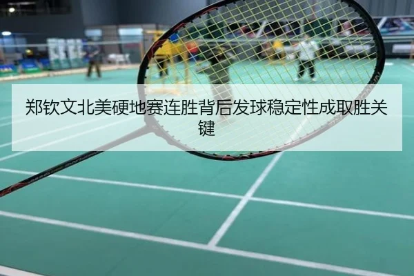 郑钦文北美硬地赛连胜背后发球稳定性成取胜关键
