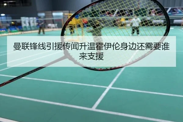 曼联锋线引援传闻升温霍伊伦身边还需要谁来支援